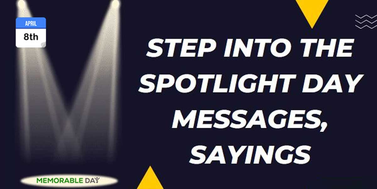 Step into the Spotlight Day Quotes, Messages, Greetings